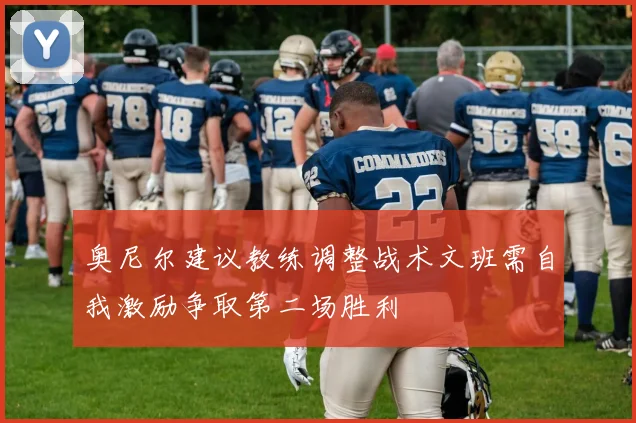 奥尼尔建议教练调整战术文班需自我激励争取第二场胜利
