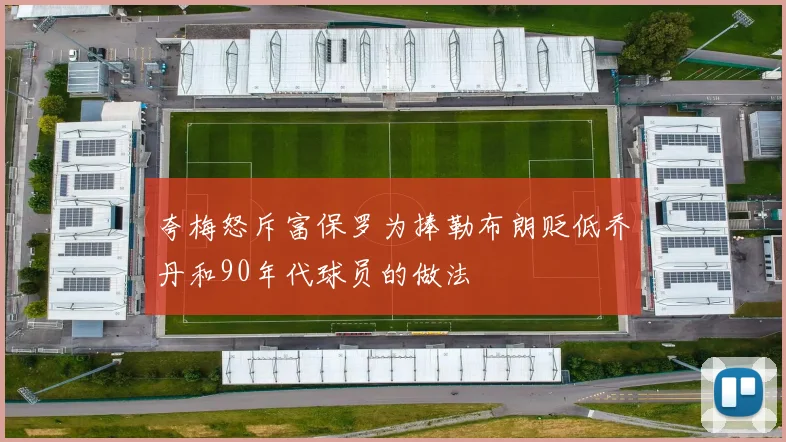 夸梅怒斥富保罗为捧勒布朗贬低乔丹和90年代球员的做法